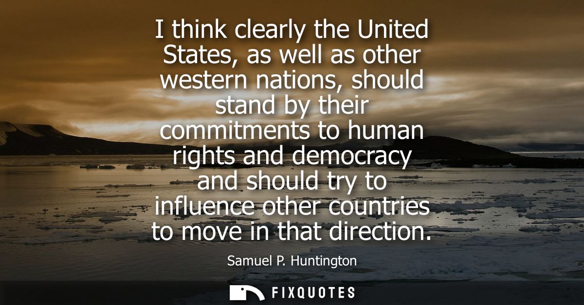I think clearly the United States, as well as other western nations, should stand by their commitments to human rights a