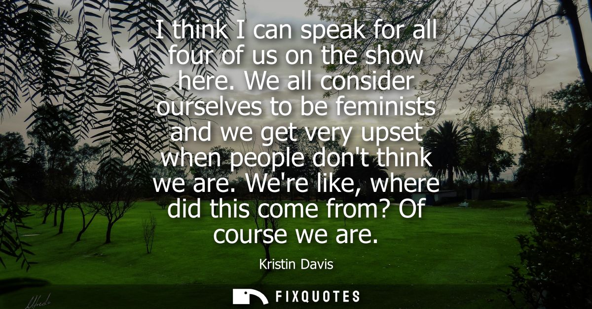 I think I can speak for all four of us on the show here. We all consider ourselves to be feminists and we get very upset