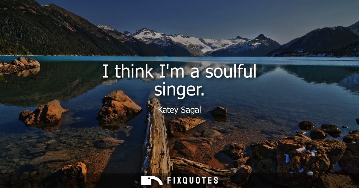 I think Im a soulful singer