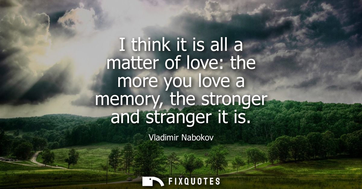 I think it is all a matter of love: the more you love a memory, the stronger and stranger it is