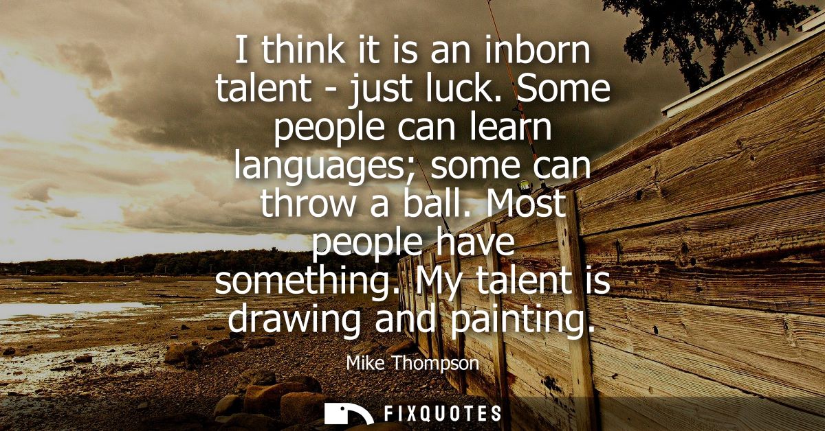 I think it is an inborn talent - just luck. Some people can learn languages some can throw a ball. Most people have some