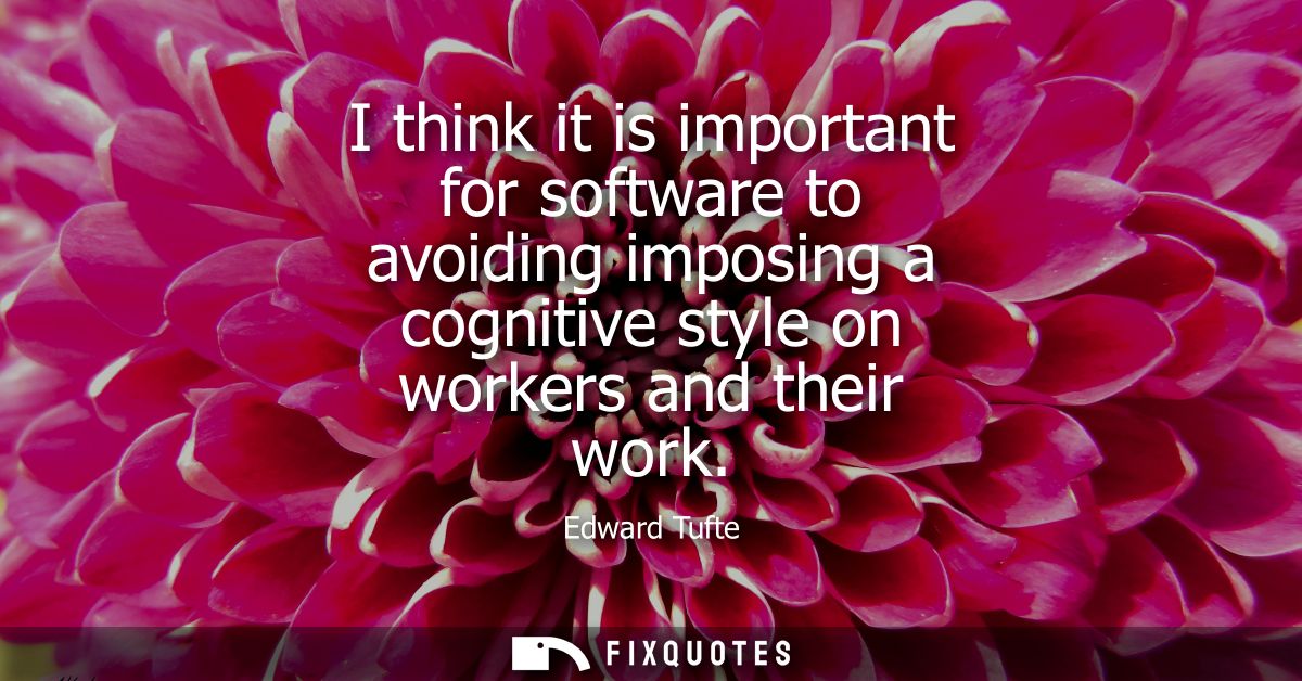I think it is important for software to avoiding imposing a cognitive style on workers and their work