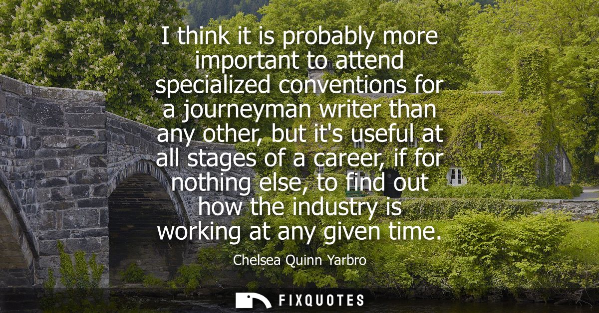 I think it is probably more important to attend specialized conventions for a journeyman writer than any other, but its 