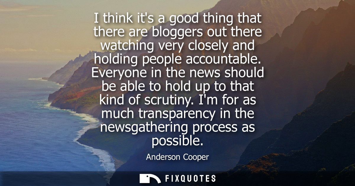 I think its a good thing that there are bloggers out there watching very closely and holding people accountable.