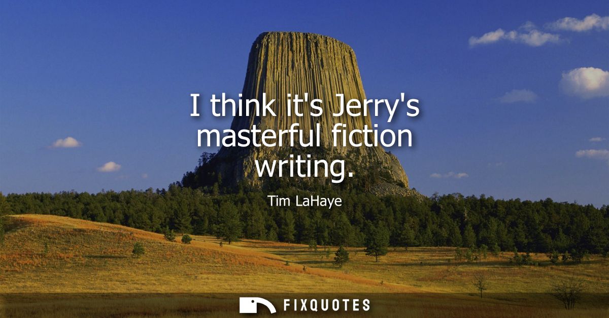 I think its Jerrys masterful fiction writing