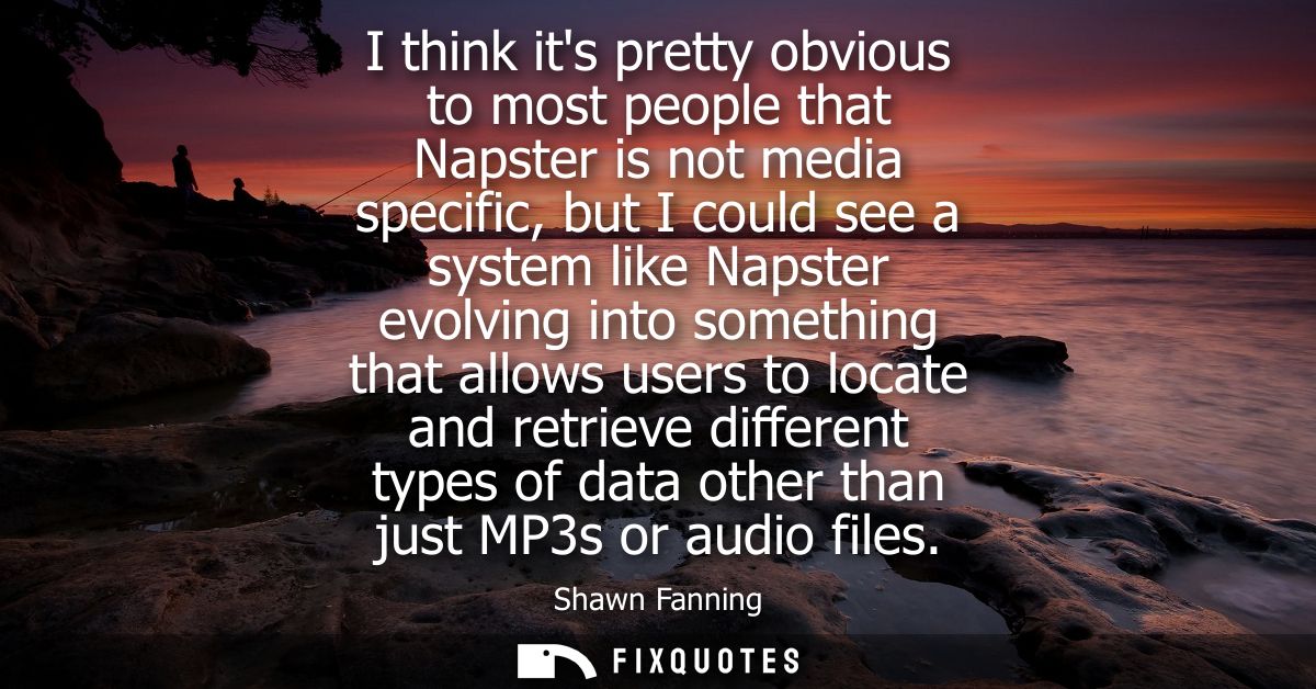 I think its pretty obvious to most people that Napster is not media specific, but I could see a system like Napster evol