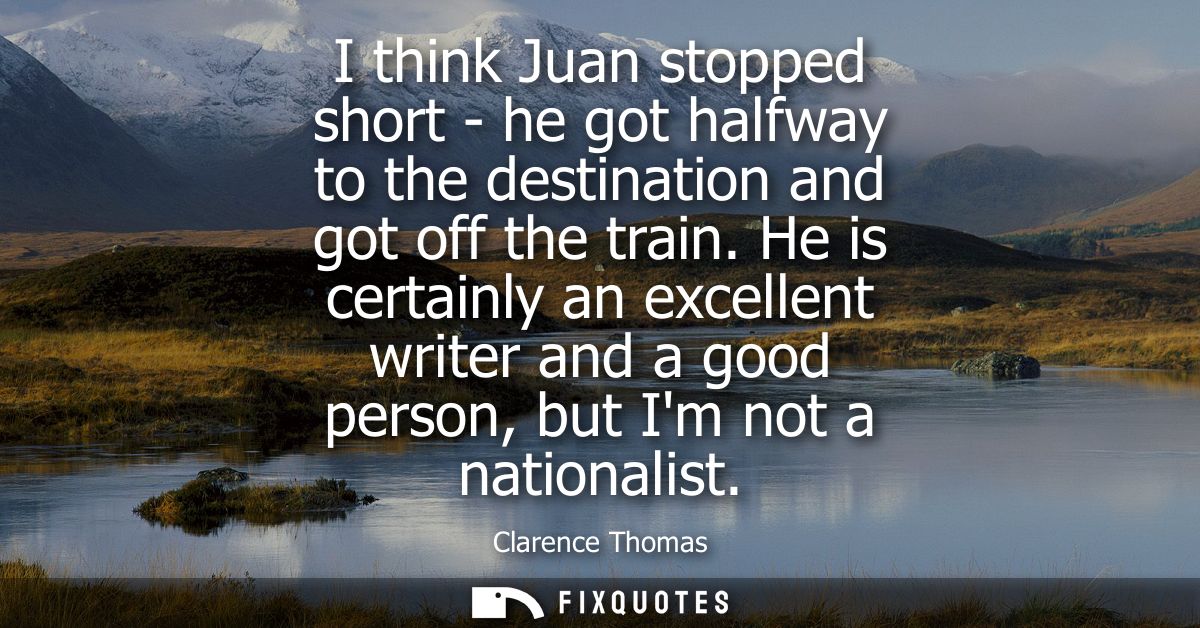 I think Juan stopped short - he got halfway to the destination and got off the train. He is certainly an excellent write