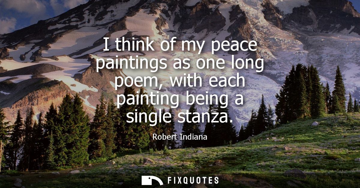 I think of my peace paintings as one long poem, with each painting being a single stanza