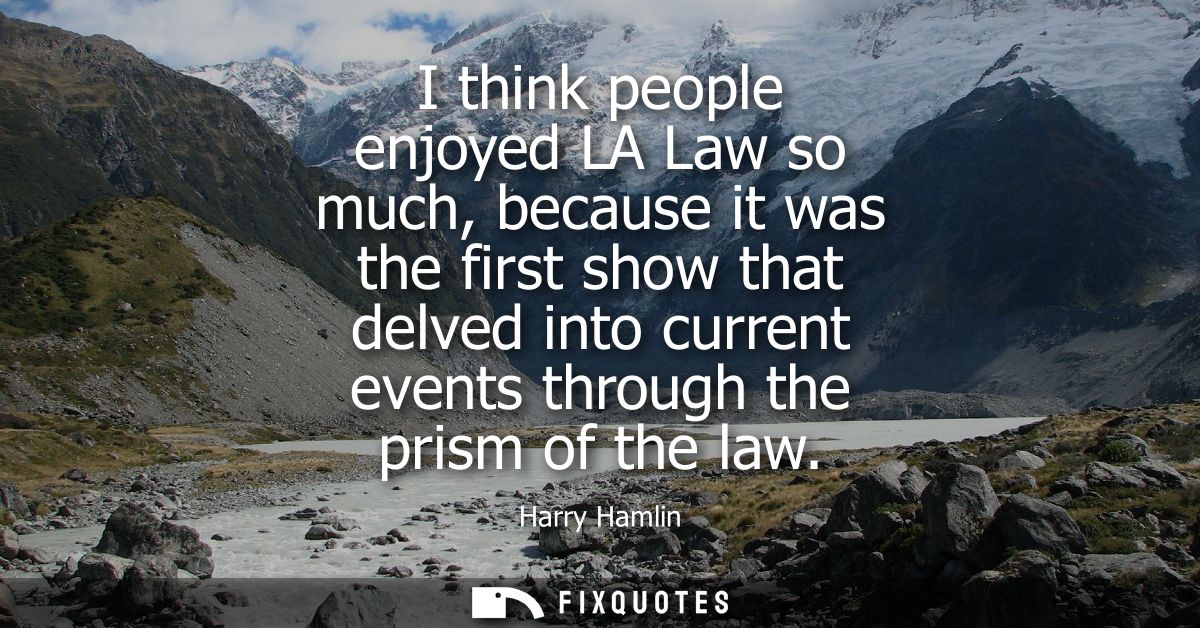 I think people enjoyed LA Law so much, because it was the first show that delved into current events through the prism o
