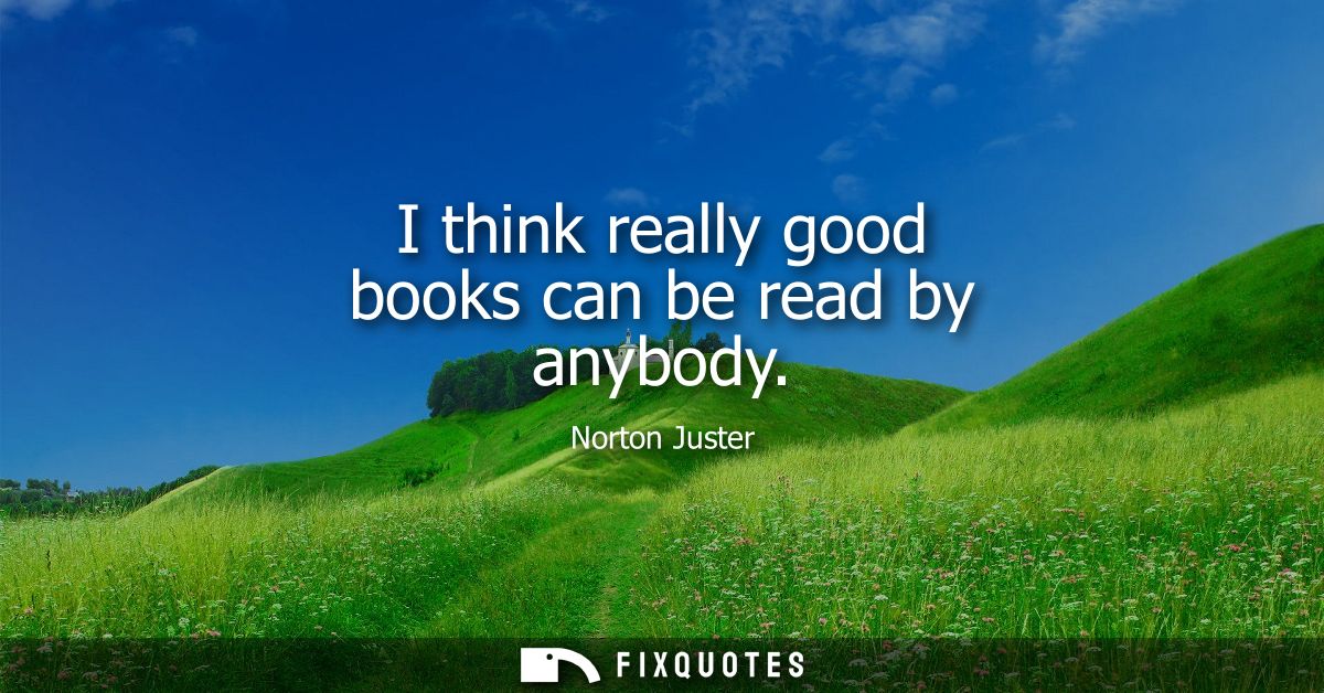 I think really good books can be read by anybody