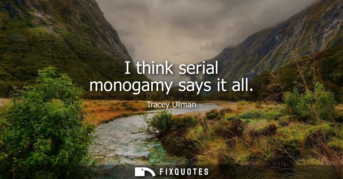 I think serial monogamy says it all