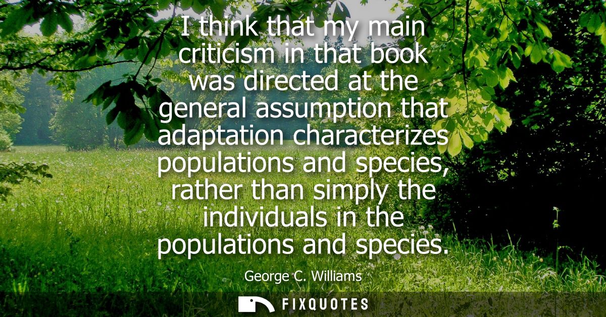I think that my main criticism in that book was directed at the general assumption that adaptation characterizes populat