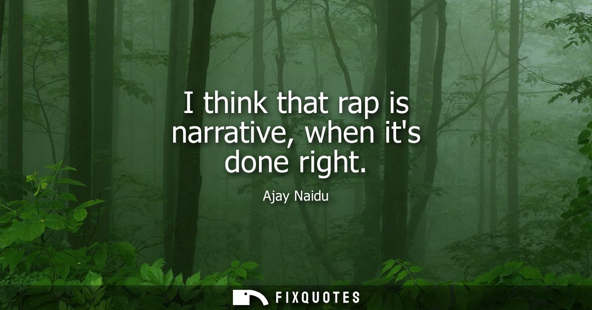 I think that rap is narrative, when its done right