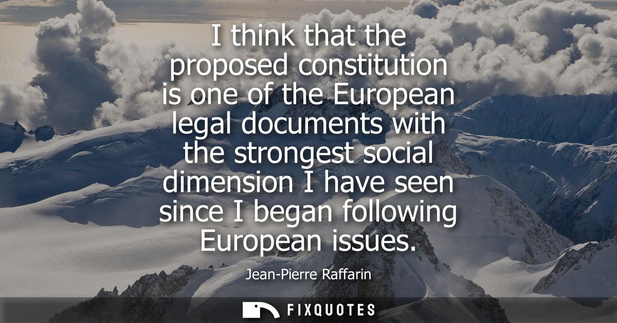 I think that the proposed constitution is one of the European legal documents with the strongest social dimension I have