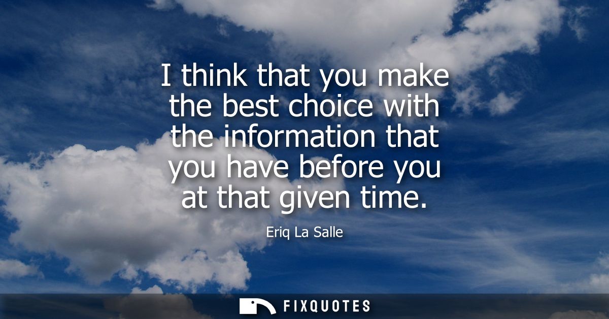 I think that you make the best choice with the information that you have before you at that given time