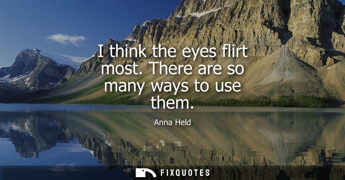 I think the eyes flirt most. There are so many ways to use them