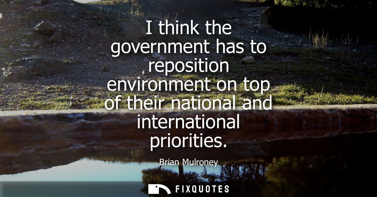 I think the government has to reposition environment on top of their national and international priorities