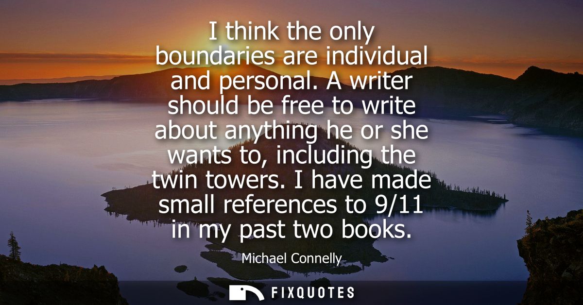 I think the only boundaries are individual and personal. A writer should be free to write about anything he or she wants