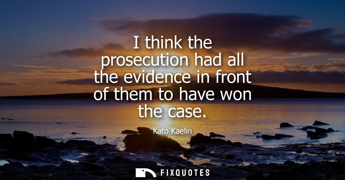 I think the prosecution had all the evidence in front of them to have won the case