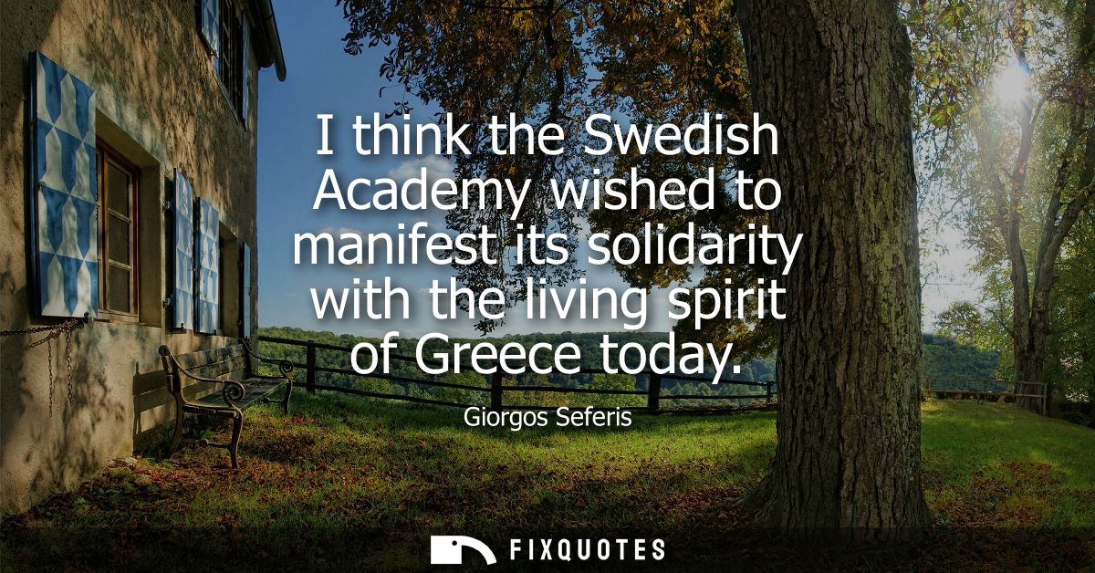 I think the Swedish Academy wished to manifest its solidarity with the living spirit of Greece today