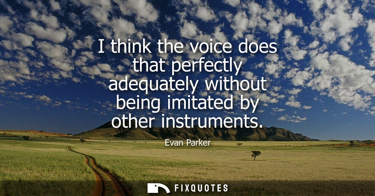 I think the voice does that perfectly adequately without being imitated by other instruments