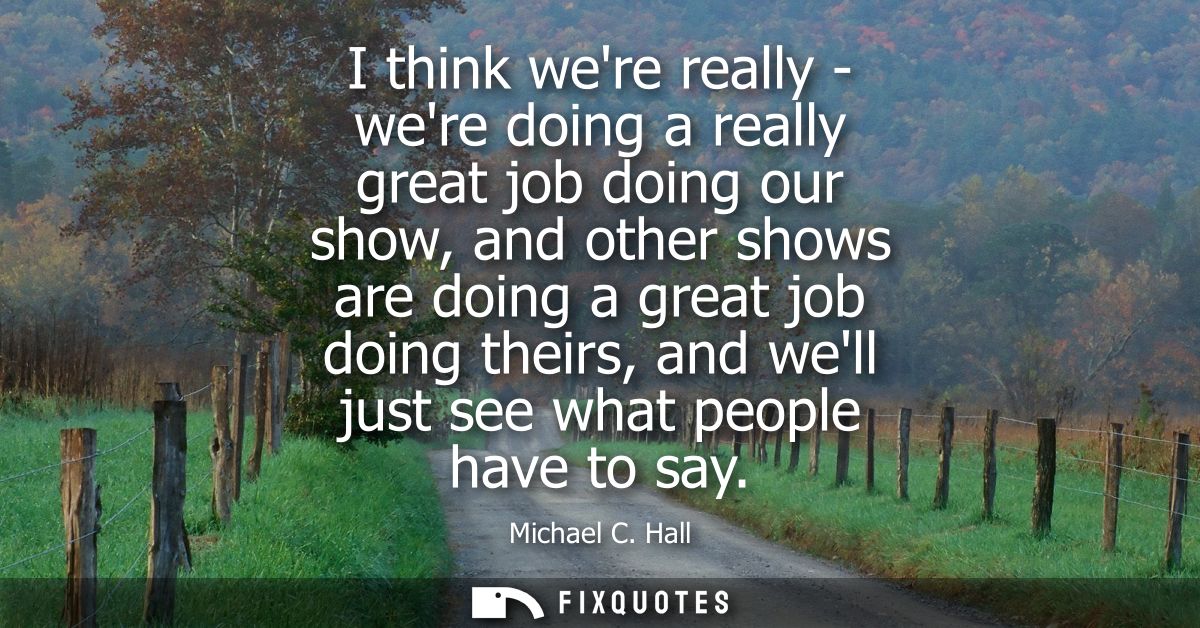 I think were really - were doing a really great job doing our show, and other shows are doing a great job doing theirs, 