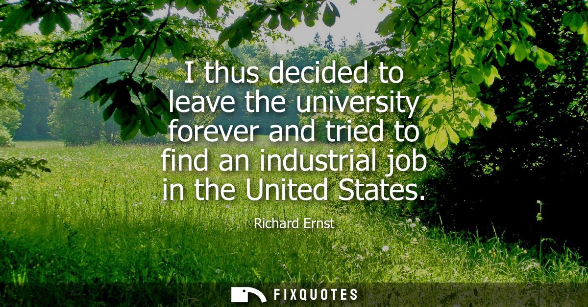 I thus decided to leave the university forever and tried to find an industrial job in the United States