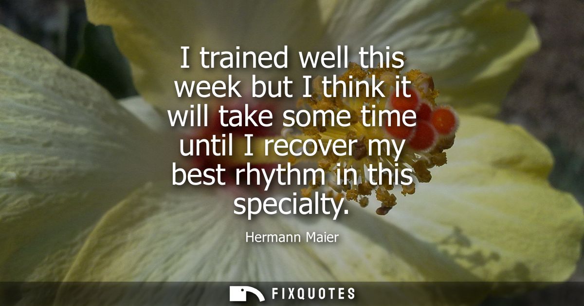 I trained well this week but I think it will take some time until I recover my best rhythm in this specialty