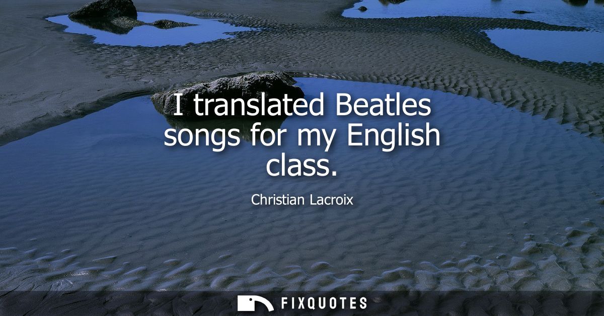 I translated Beatles songs for my English class