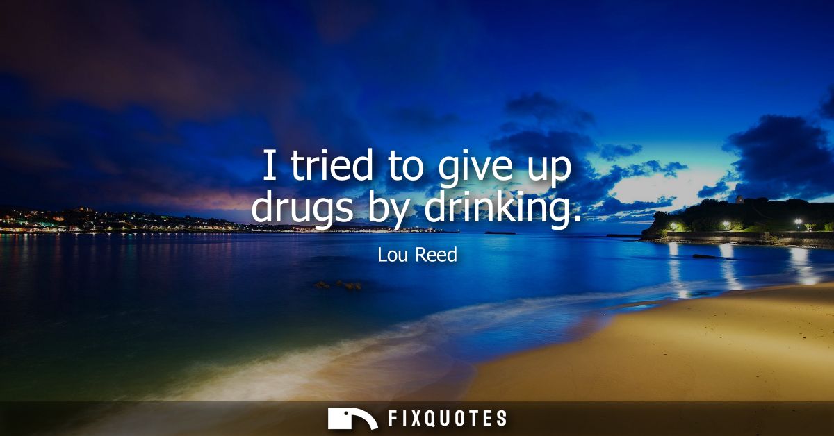 I tried to give up drugs by drinking