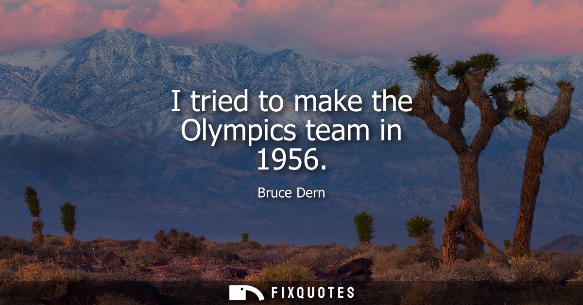 I tried to make the Olympics team in 1956