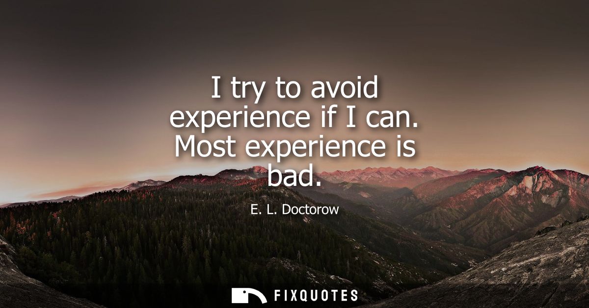 I try to avoid experience if I can. Most experience is bad