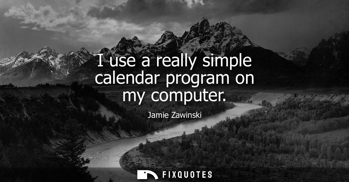 I use a really simple calendar program on my computer