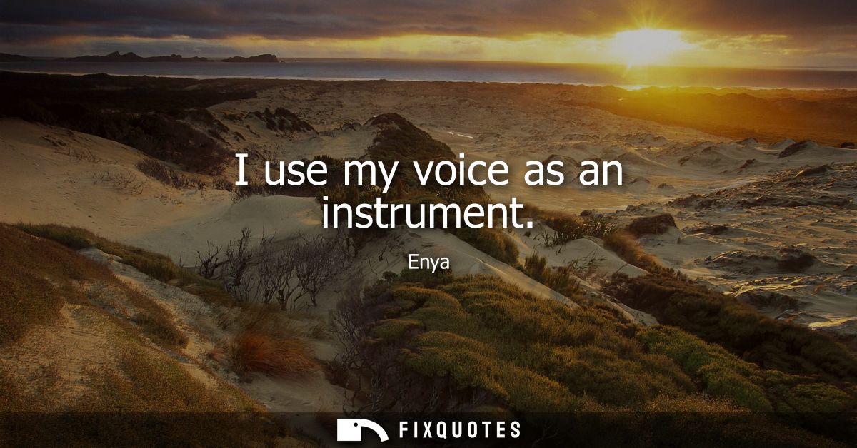 I use my voice as an instrument