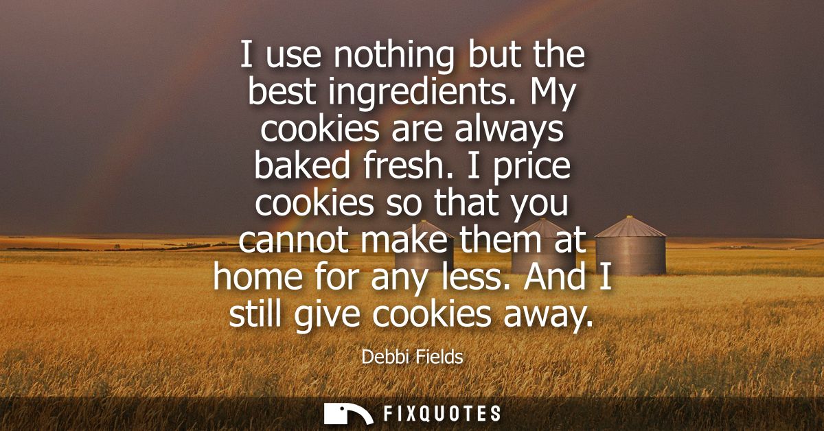 I use nothing but the best ingredients. My cookies are always baked fresh. I price cookies so that you cannot make them 