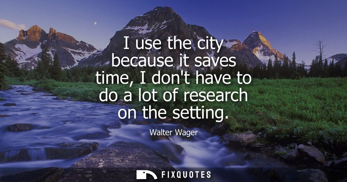 I use the city because it saves time, I dont have to do a lot of research on the setting