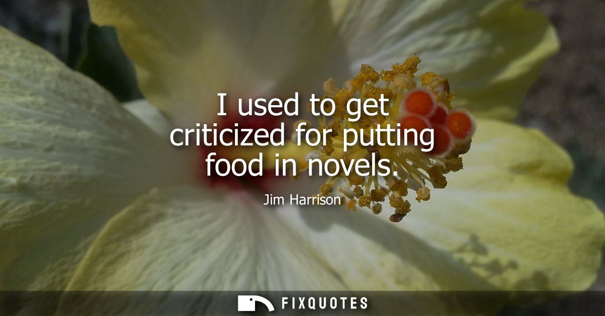 I used to get criticized for putting food in novels