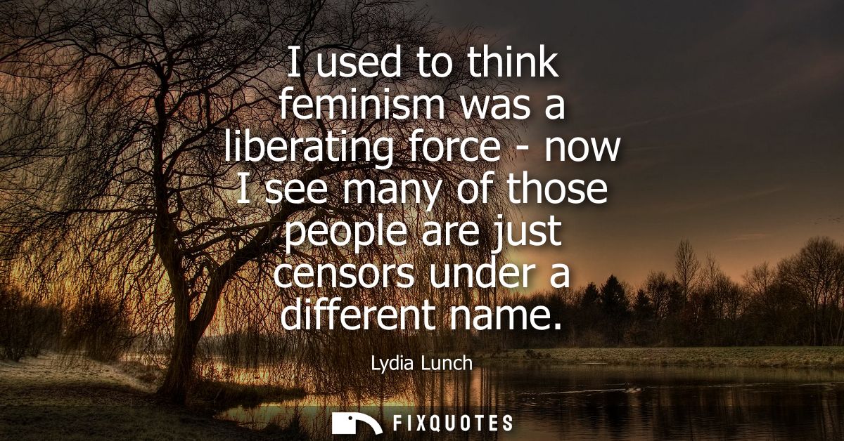 I used to think feminism was a liberating force - now I see many of those people are just censors under a different name