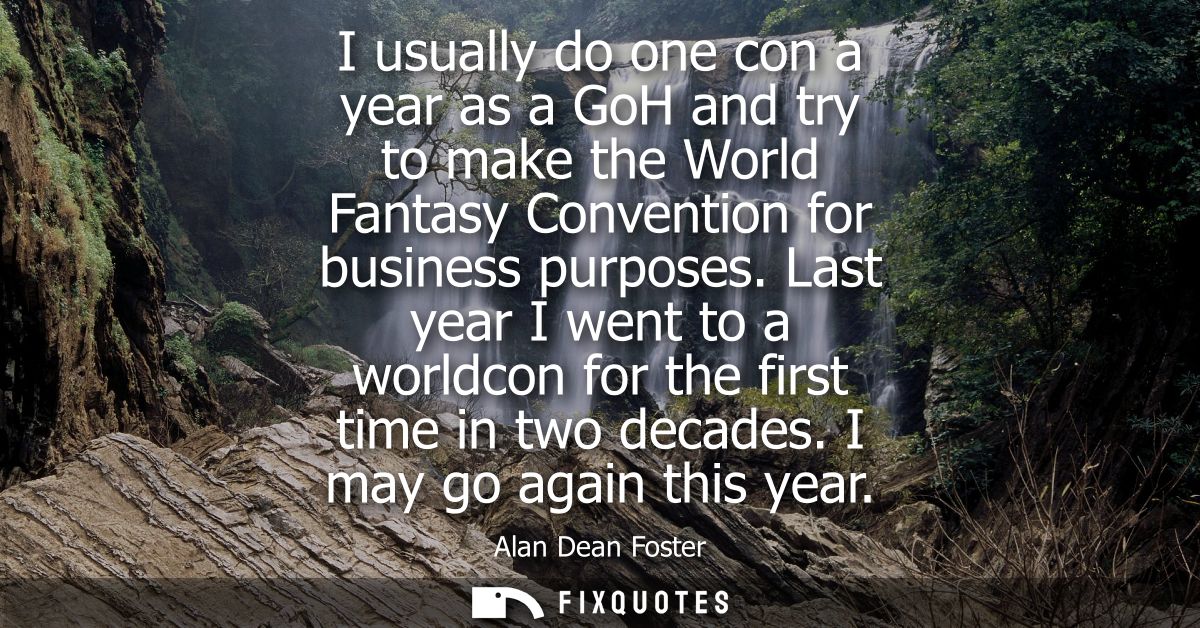 I usually do one con a year as a GoH and try to make the World Fantasy Convention for business purposes.