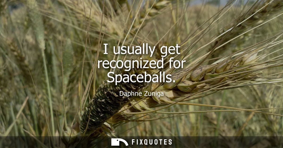 I usually get recognized for Spaceballs