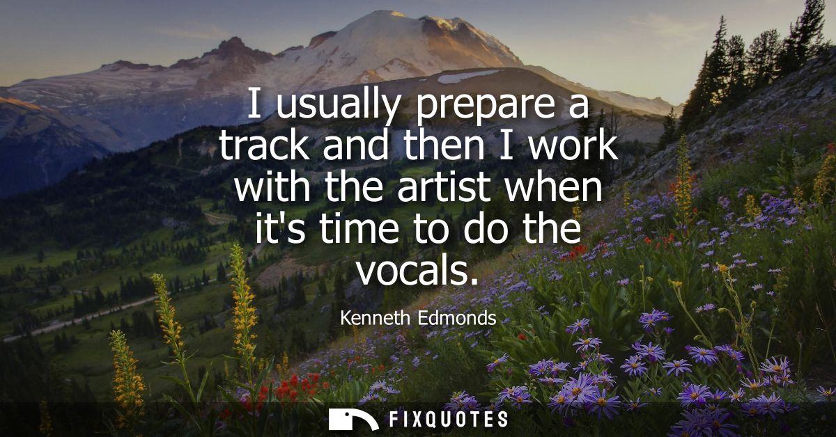 I usually prepare a track and then I work with the artist when its time to do the vocals