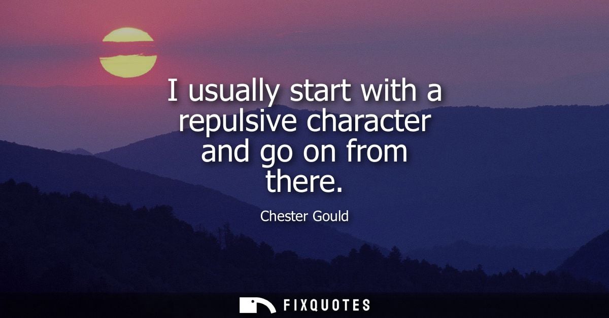 I usually start with a repulsive character and go on from there