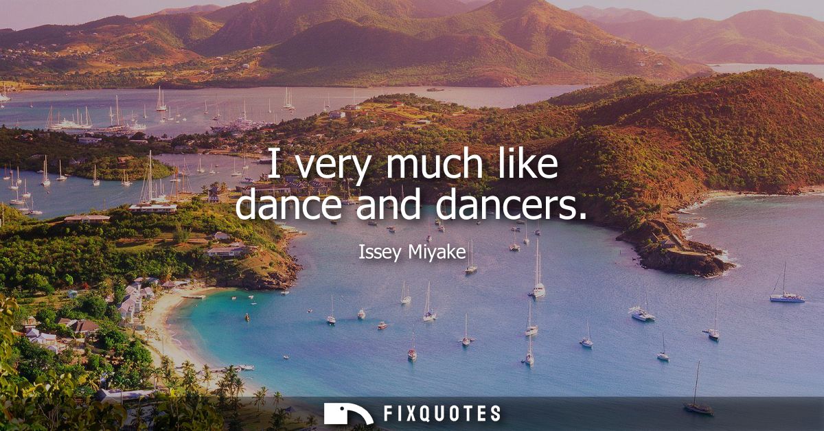 I very much like dance and dancers
