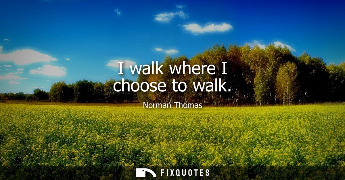 I walk where I choose to walk