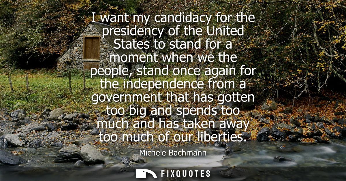 I want my candidacy for the presidency of the United States to stand for a moment when we the people, stand once again f