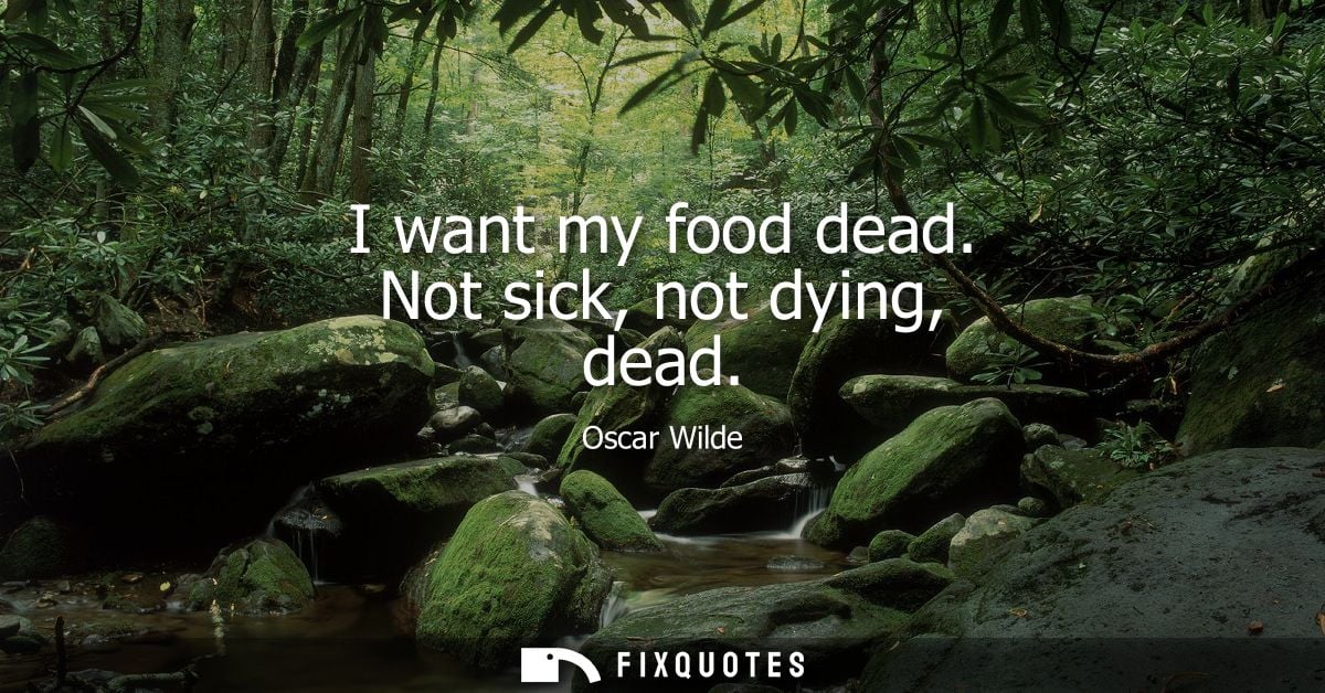 I want my food dead. Not sick, not dying, dead