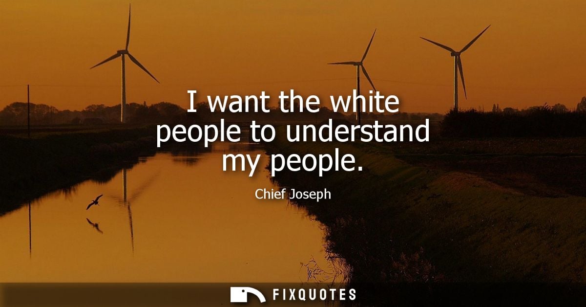 I want the white people to understand my people