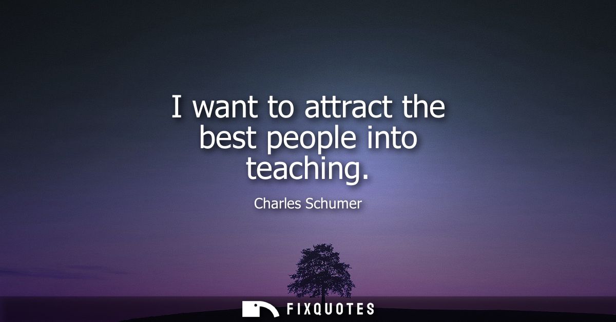 I want to attract the best people into teaching