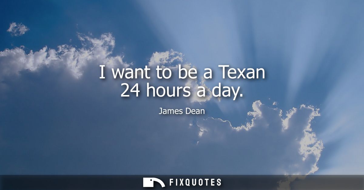 I want to be a Texan 24 hours a day