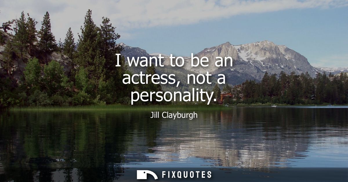 I want to be an actress, not a personality